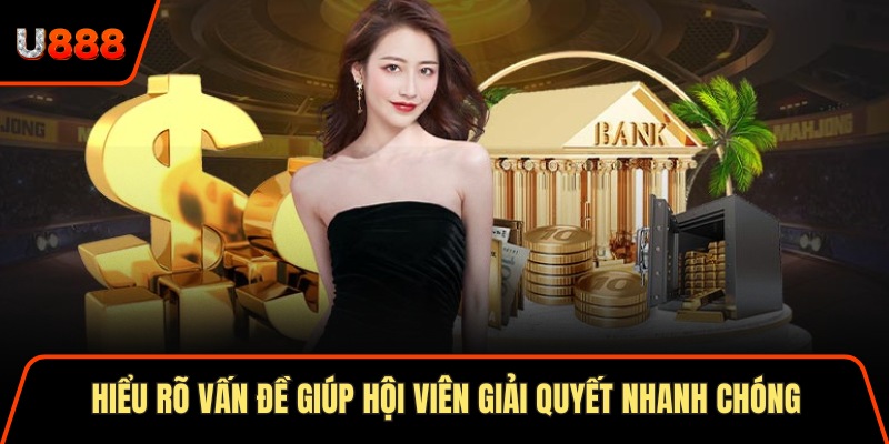 Nạp Tiền U888 - Bứt Phá Giao Dịch, Tận Hưởng Siêu Tốc 1 Hiểu rõ vấn đề giúp hội viên giải quyết nhanh chóng