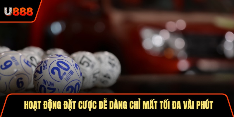 Hoạt động đặt cược dễ dàng chỉ mất tối đa vài phút