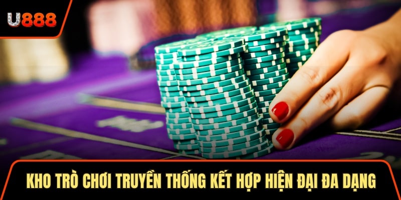 Kho trò chơi truyền thống kết hợp hiện đại đa dạng lựa chọn